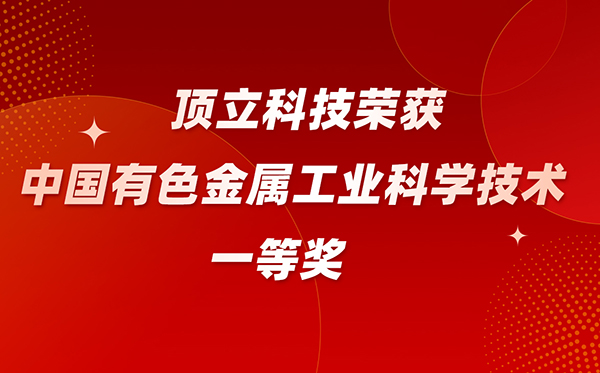 頂立科技榮獲中國有色金屬工業(yè)科學技術(shù)一等獎